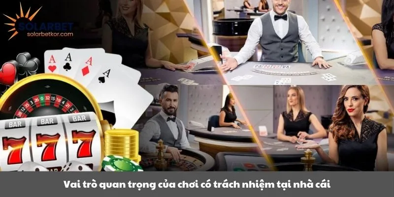 Vai trò quan trọng của chơi có trách nhiệm tại nhà cái