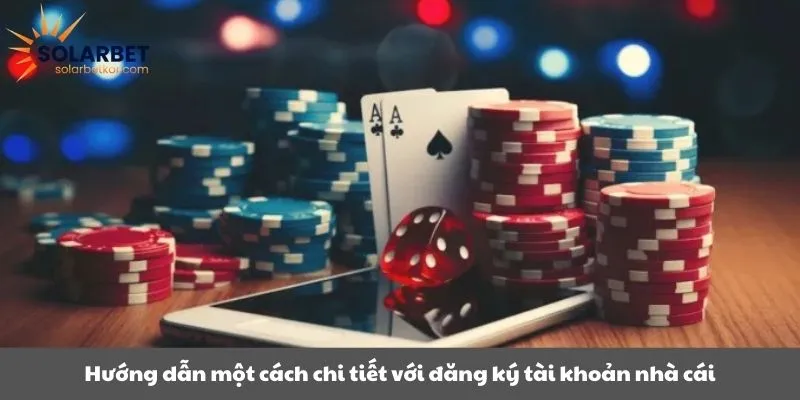 Hướng dẫn một cách chi tiết với đăng ký tài khoản nhà cái