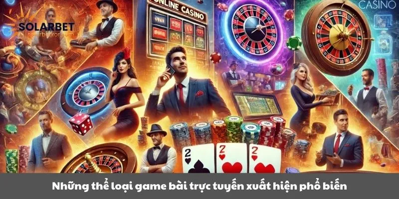 Những thể loại game bài trực tuyến xuất hiện phổ biến