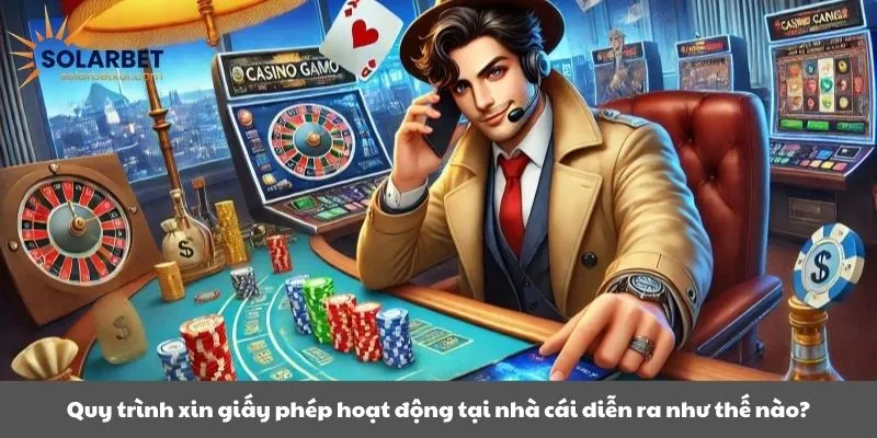 Quy trình xin giấy phép hoạt động tại nhà cái diễn ra như thế nào?