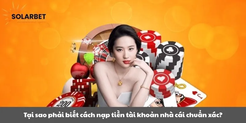 Tại sao phải biết cách nạp tiền tài khoản nhà cái chuẩn xác?