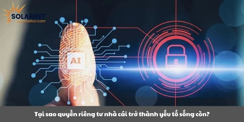 Tại sao quyền riêng tư nhà cái trở thành yếu tố sống còn