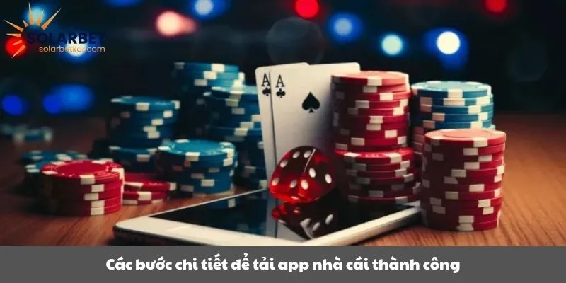 Các bước chi tiết để tải app nhà cái thành công