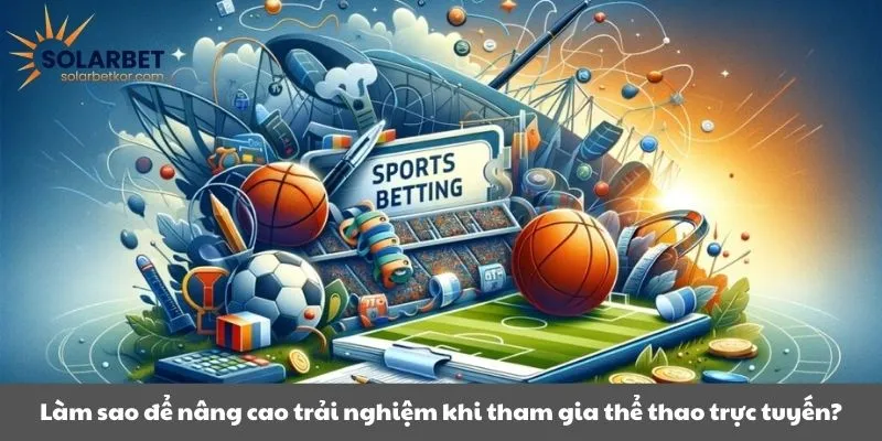 Làm sao để nâng cao trải nghiệm khi tham gia thể thao trực tuyến?