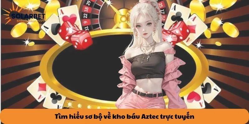 Tìm hiểu sơ bộ về  kho báu Aztec trực tuyến