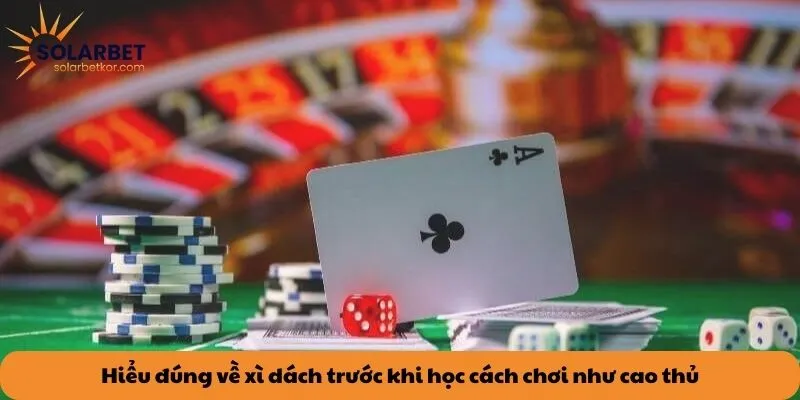 Hiểu đúng về xì dách trước khi học cách chơi như cao thủ