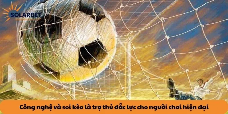 Công nghệ và soi kèo là trợ thủ đắc lực cho người chơi hiện đại