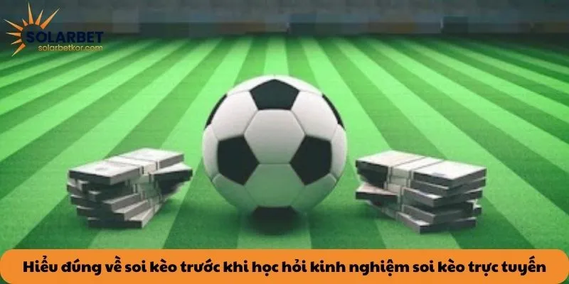 Hiểu đúng về soi kèo trước khi học hỏi kinh nghiệm soi kèo trực tuyến
