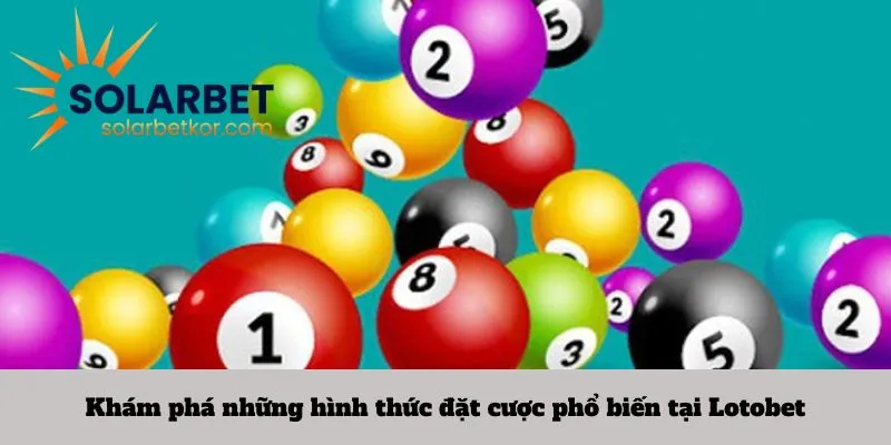Khám phá những hình thức đặt cược phổ biến tại Lotobet