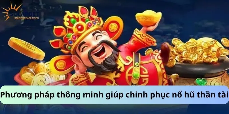 Phương pháp thông minh giúp chinh phục nổ hũ thần tài