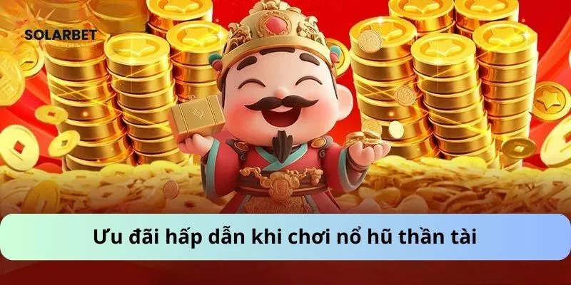 Ưu đãi hấp dẫn khi chơi nổ hũ thần tài